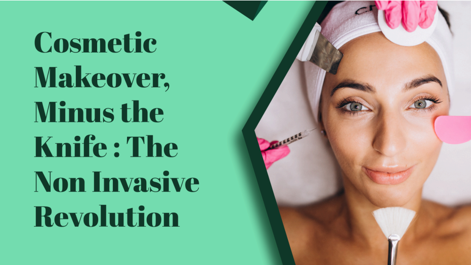 Cosmetic Makeover, Minus the Knife: The Non-Invasive Revolution