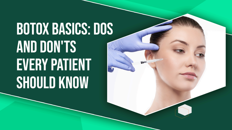 Botox Basics: Dos and Don’ts Every Patient Should Know