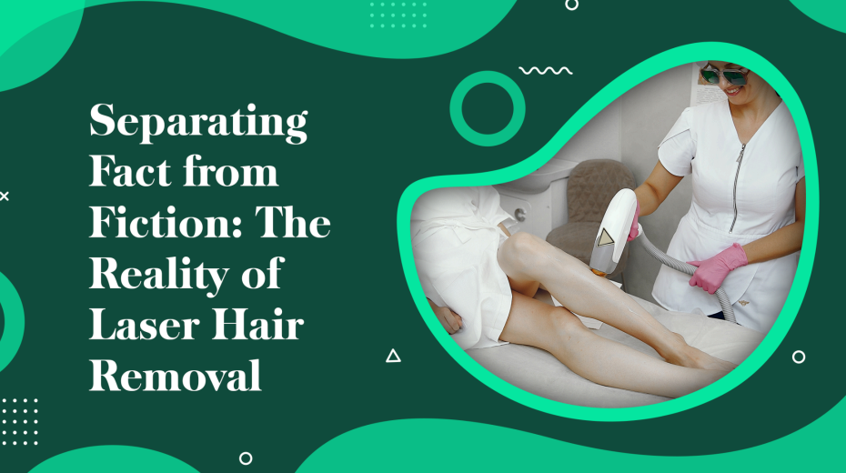 Separating Fact from Fiction: The Reality of Laser Hair Removal