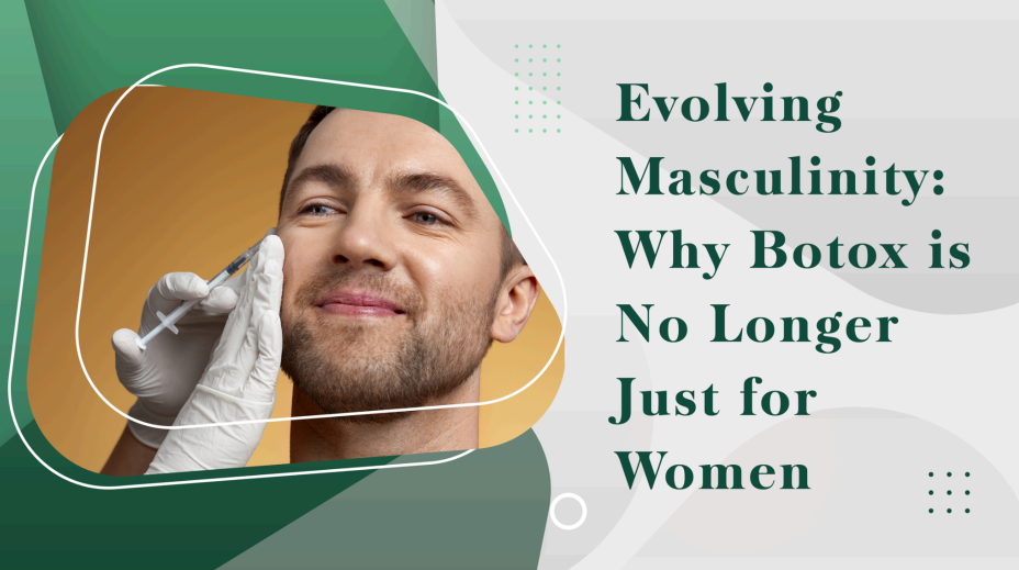 Evolving Masculinity: Why Botox is No Longer Just for Women