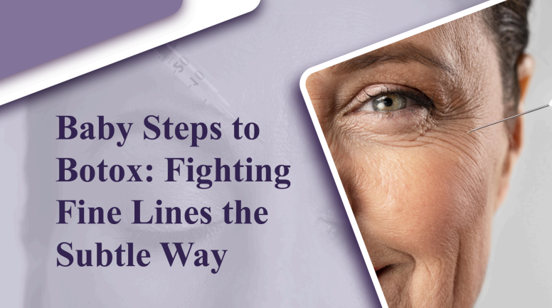 Baby Steps to Botox: Fighting Fine Lines the Subtle Way