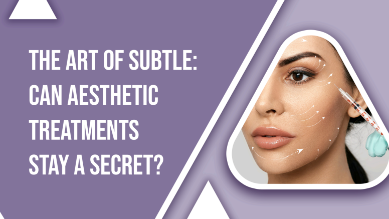 The Art of Subtle: Can Aesthetic Treatment Stay a Secret?