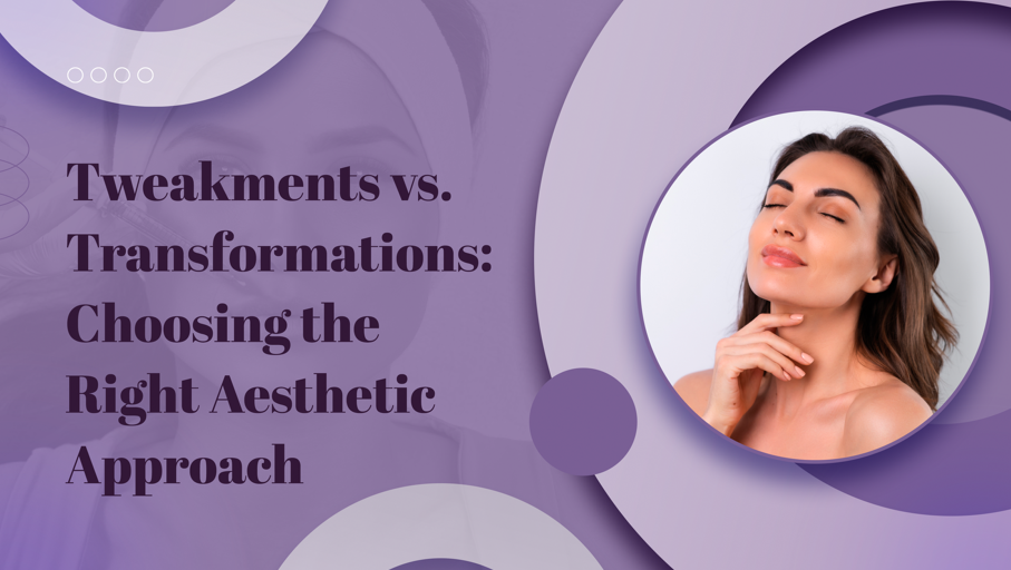 Tweakments vs Transformations: Choosing the Right Aesthetics Approach