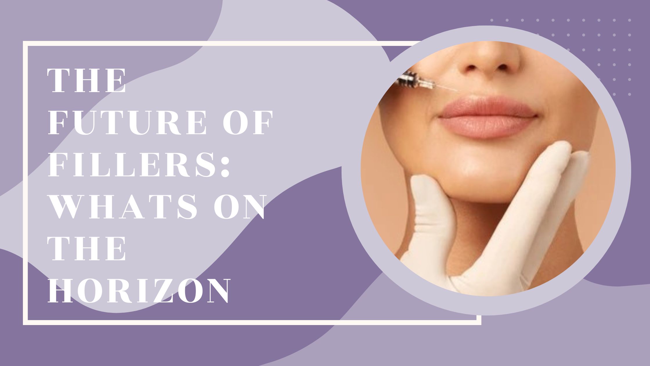 The Future of Fillers: What’s on the Horizon?