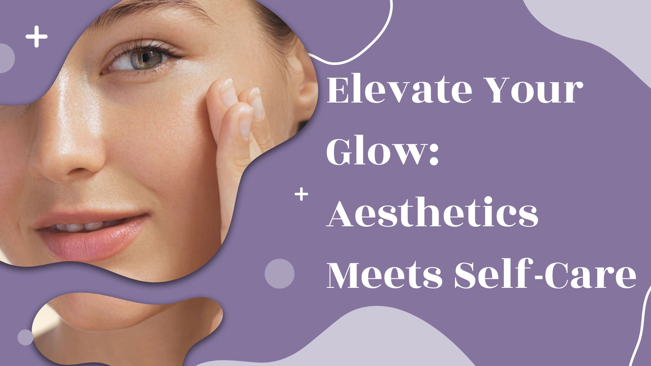 Elevate Your Glow: Aesthetics Meets Self-Care