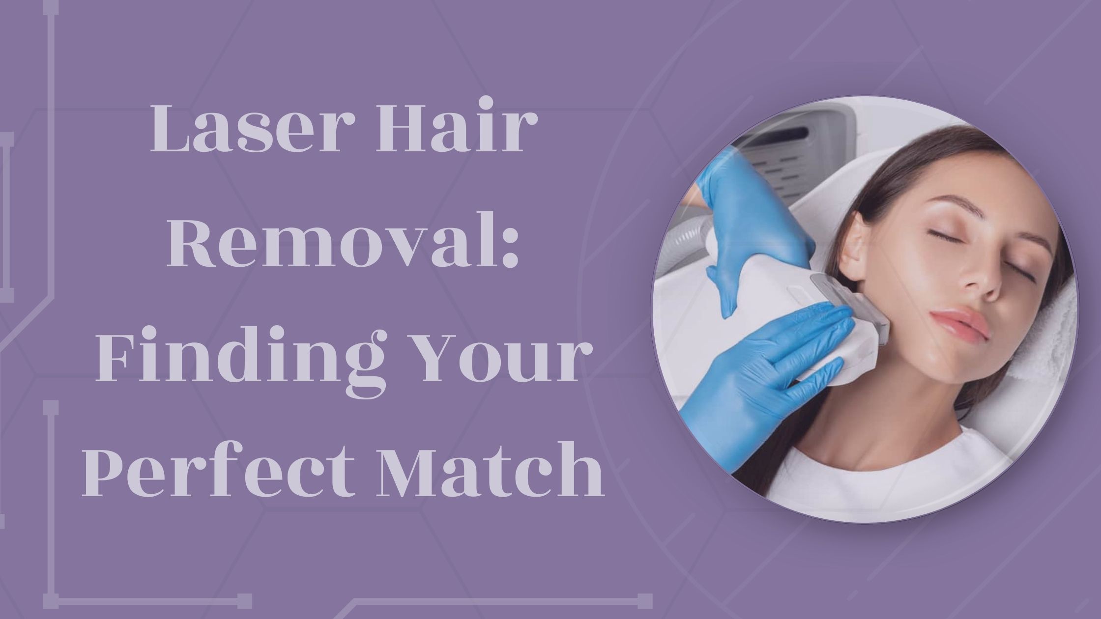 Laser Hair Removal: Finding Your Perfect Match