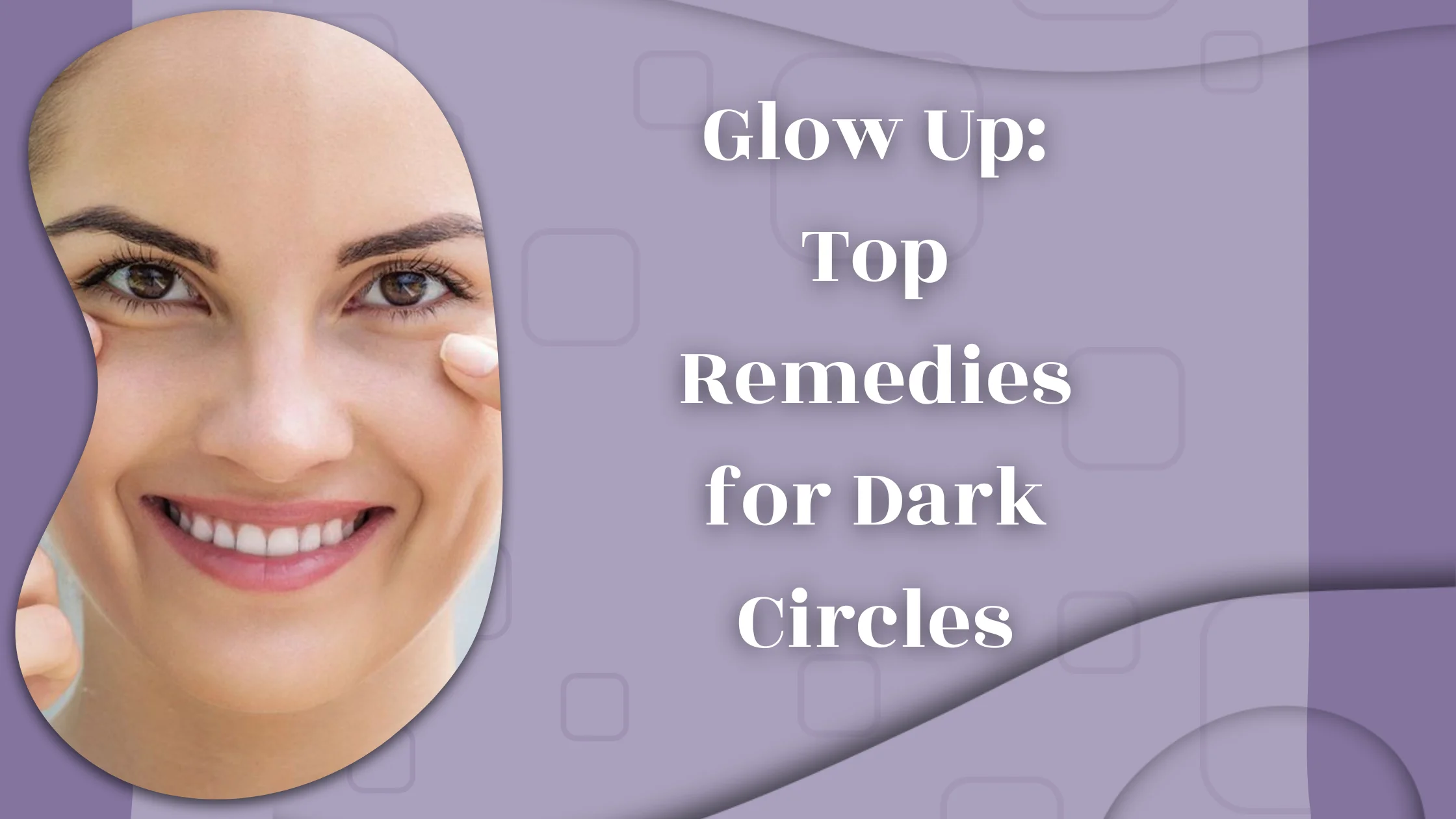 Glow Up: Top Remedies for Dark Circles