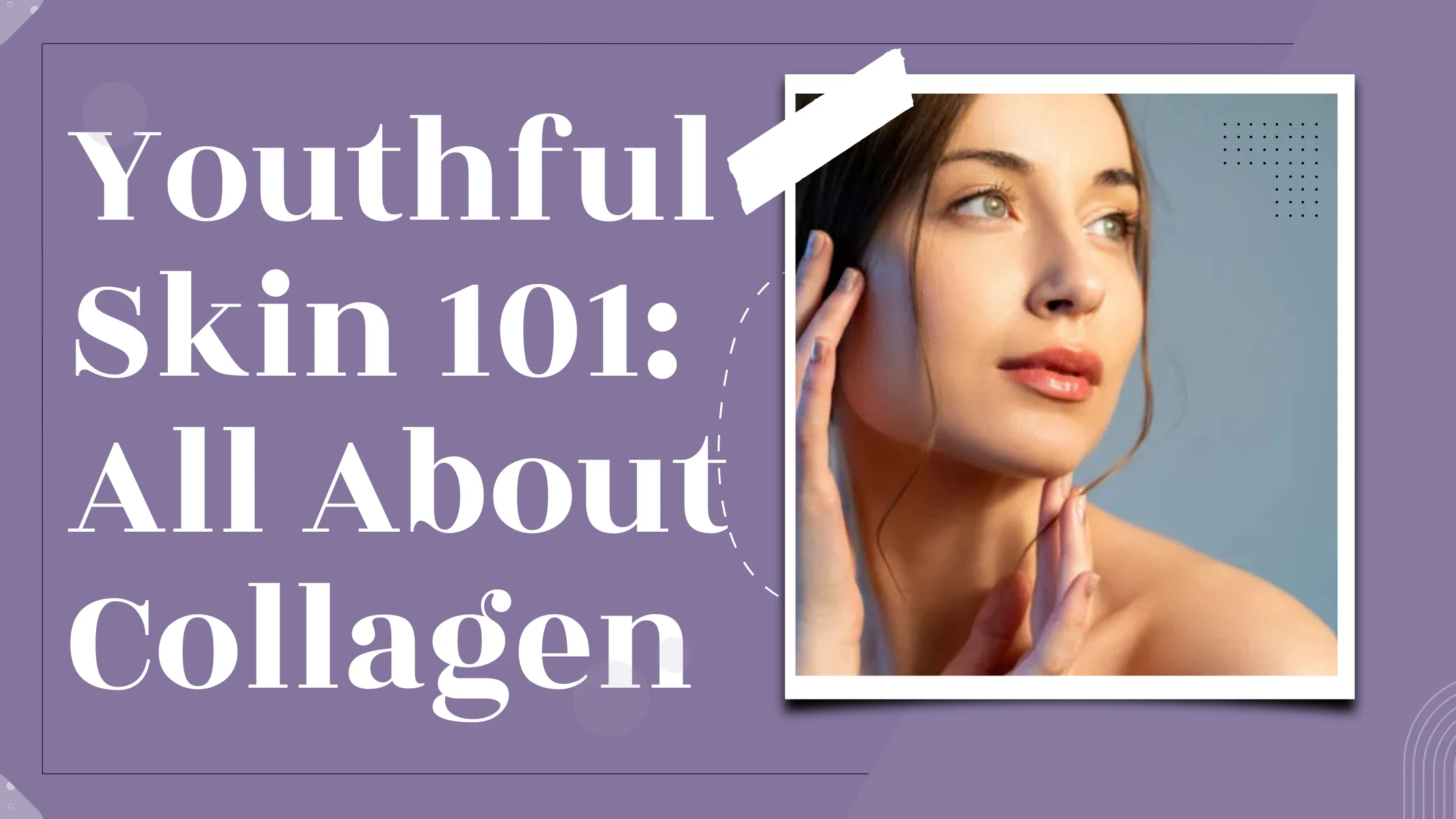 Youthful Skin 101: All About Collagen