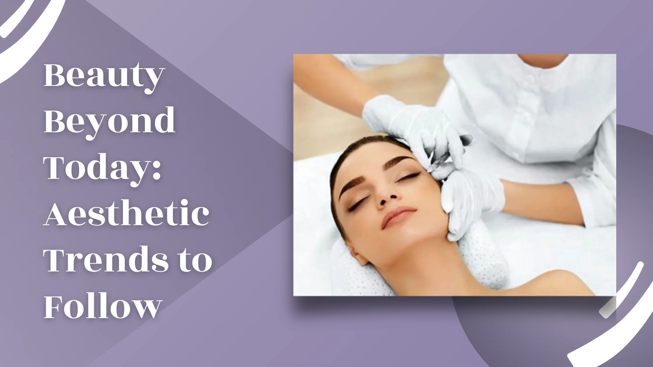 Beauty Beyond Today: Aesthetic Trends to Follow