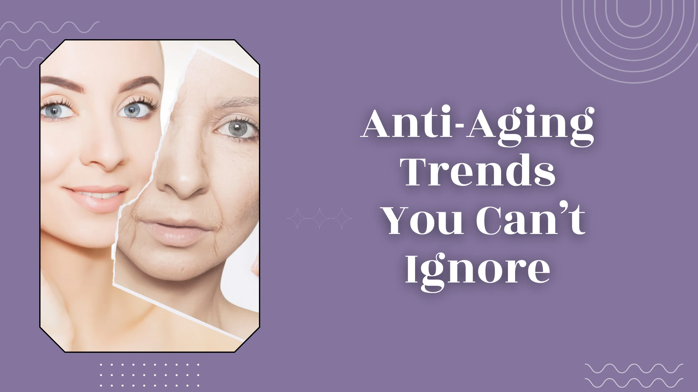 Anti-Aging Trends You Can’t Ignore