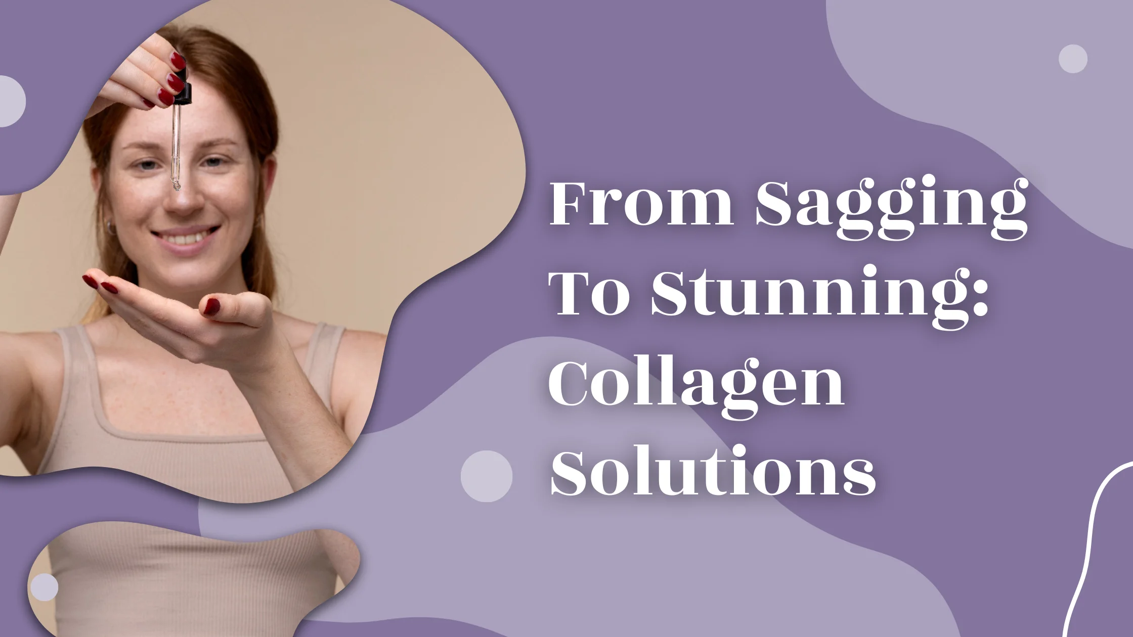 From Sagging To Stunning Collagen Solutions