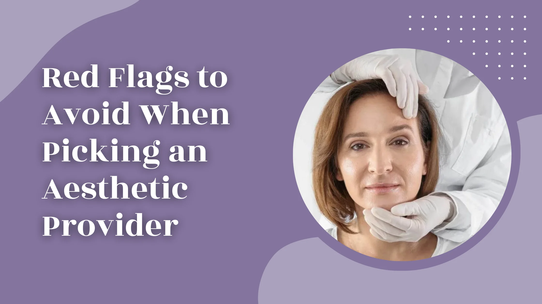 Red Flags to Avoid When Picking an Aesthetic Provider