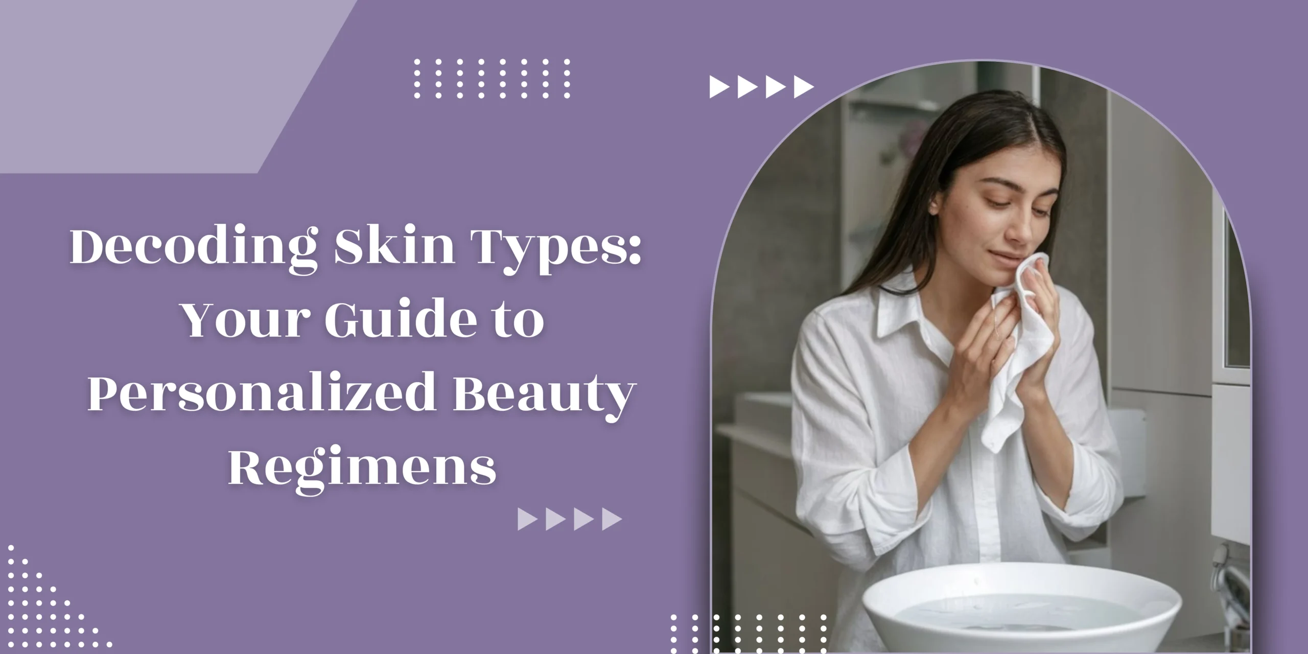 Decoding Skin Types: Your Guide to Personalized Beauty Regimens