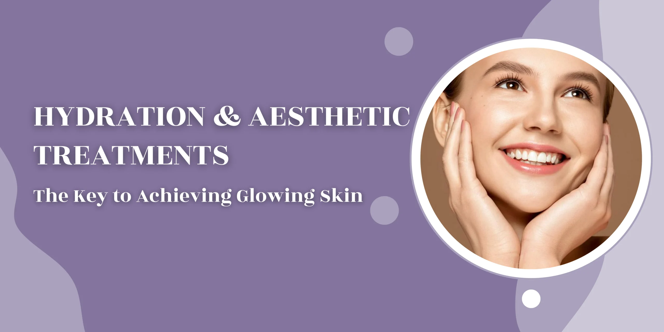 Hydration and Aesthetic Treatments: The Key to Achieving Glowing Skin