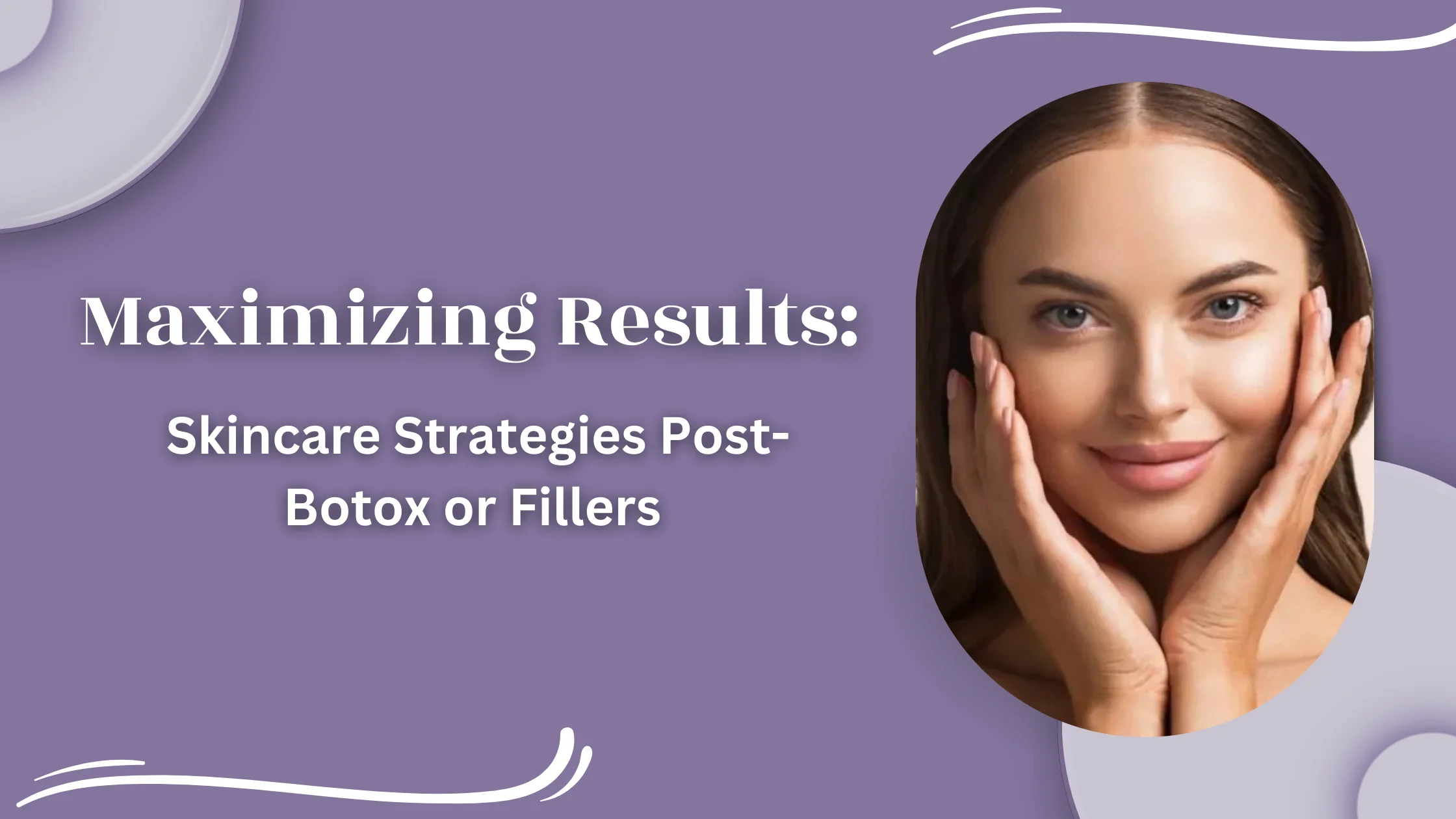 Maximizing Results: Skincare Strategies Post-Botox or Fillers