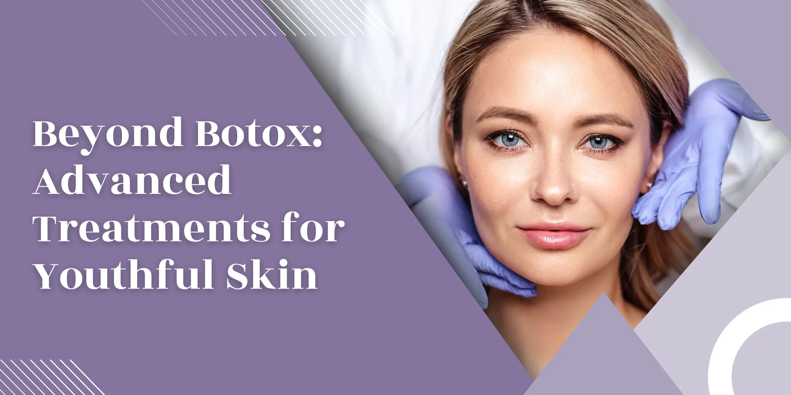 Beyond Botox: Advanced Treatments for Youthful Skin