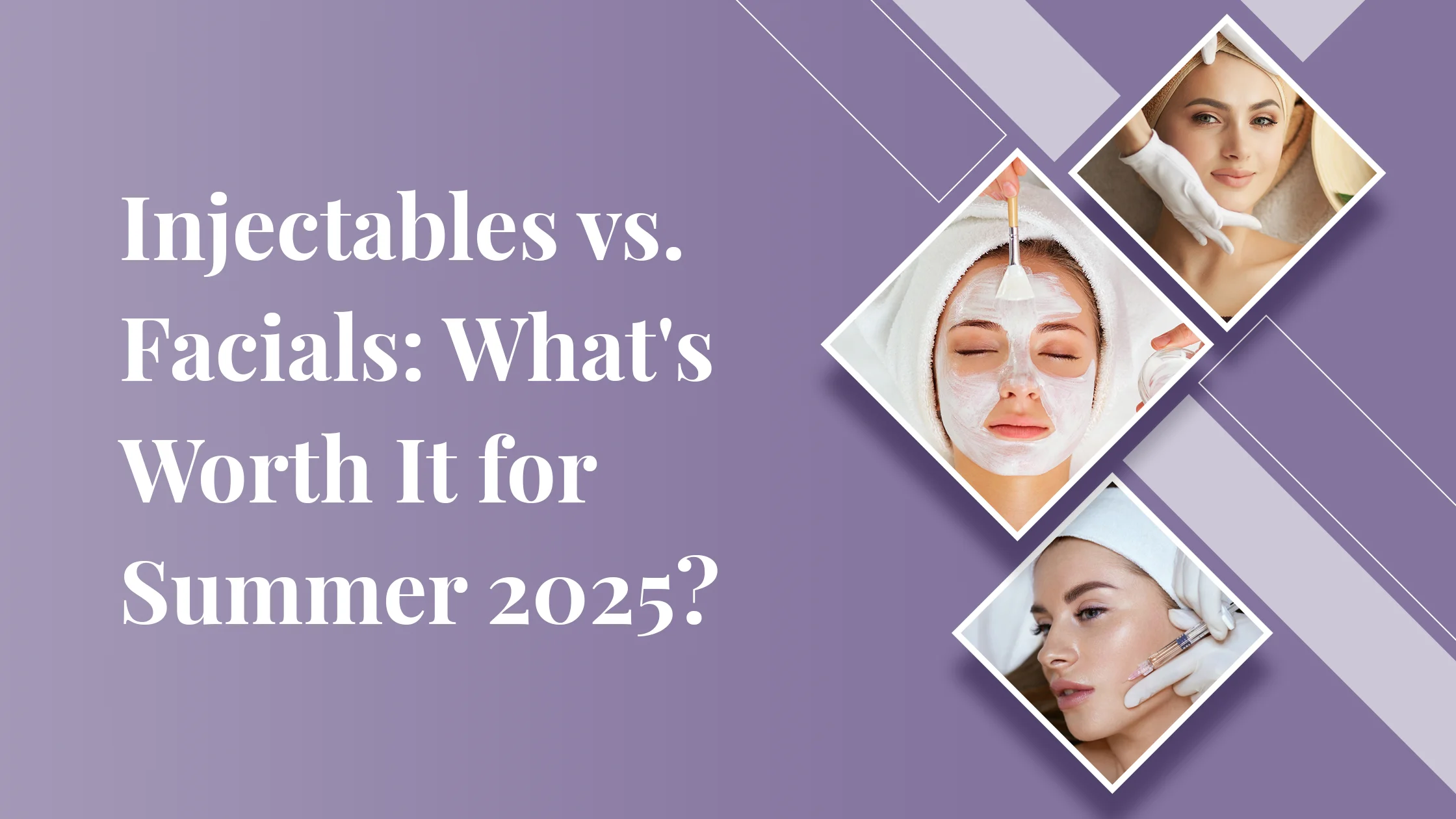Injectables vs. Facials: What’s Worth It for Summer 2025?