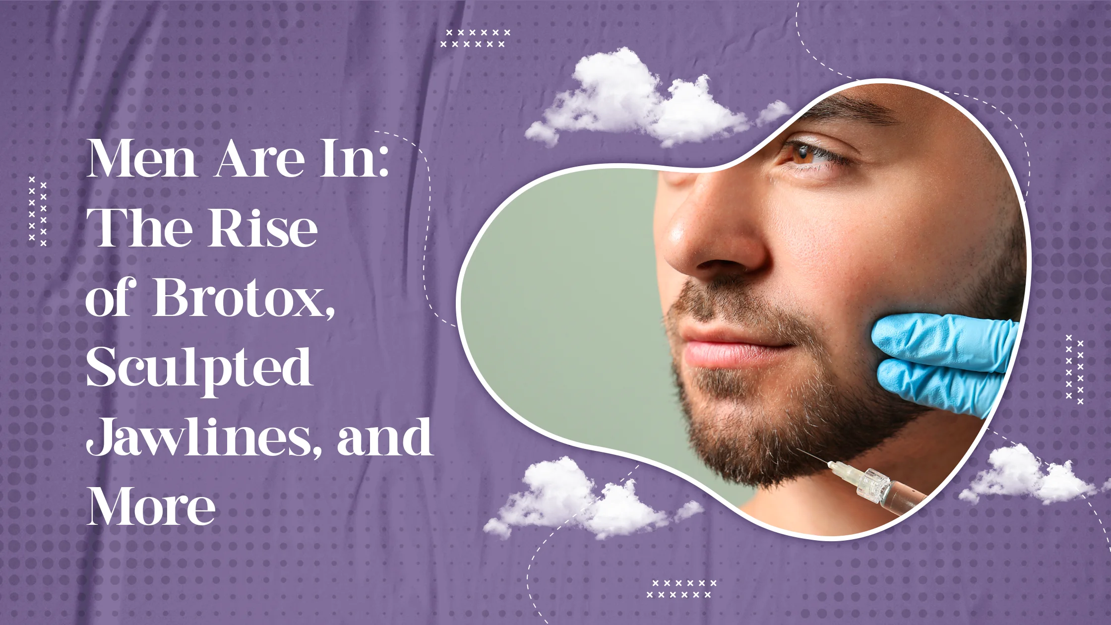 Men Are In: The Rise of Brotox, Sculpted Jawlines, and More