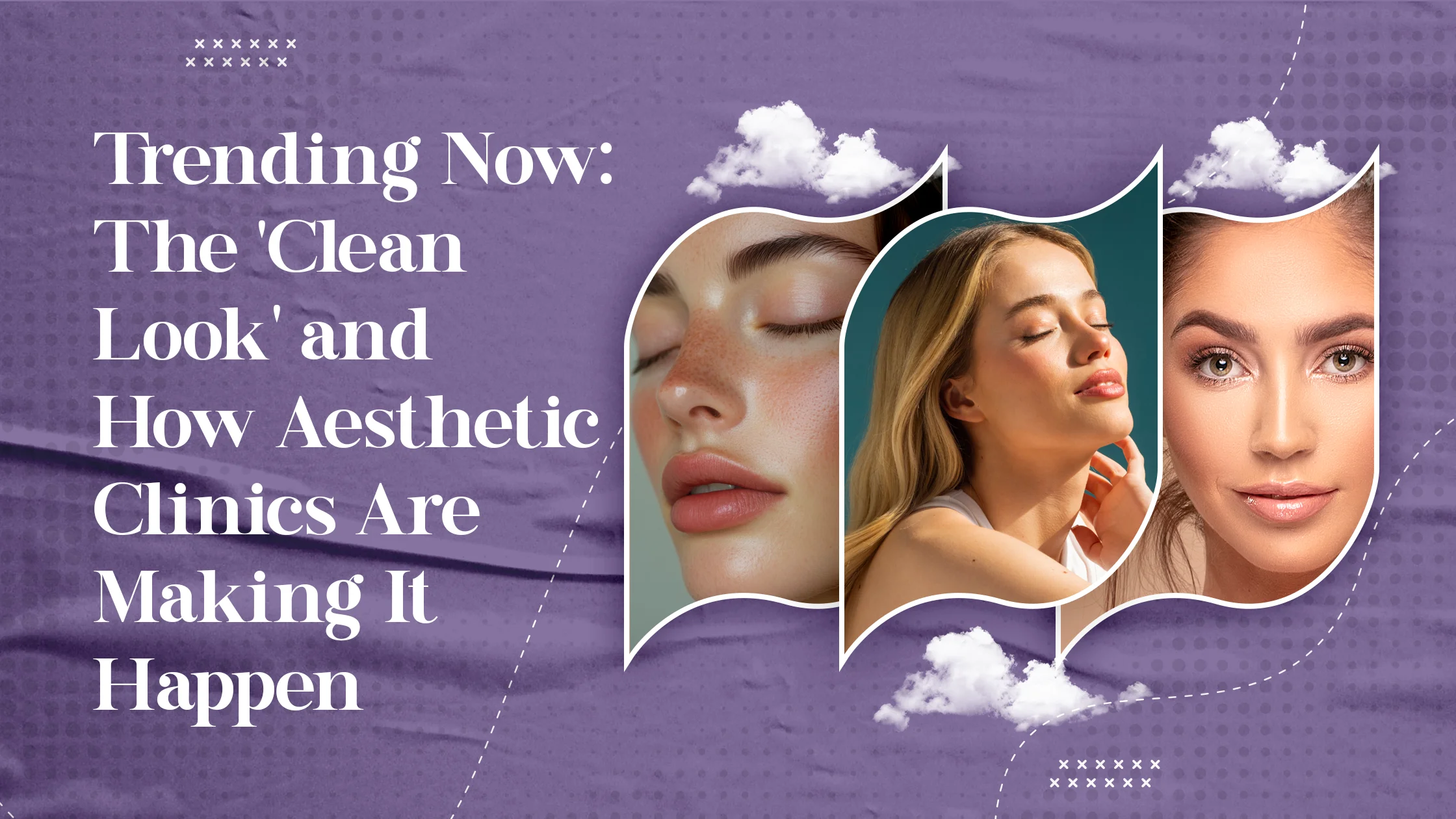Trending Now: The ‘Clean Look’ and How Aesthetic Clinics Are Making It Happen