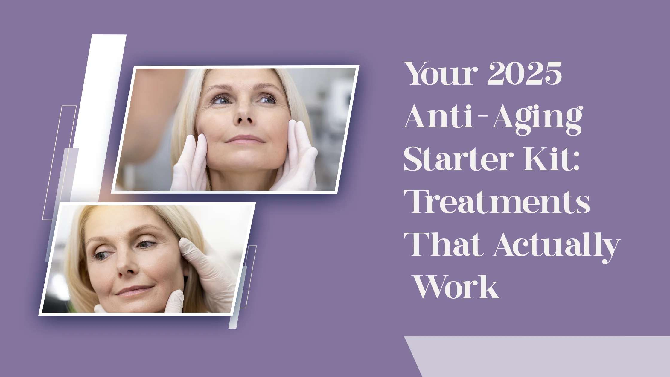 Your 2025 Anti-Aging Starter Kit: Treatments That Actually Work