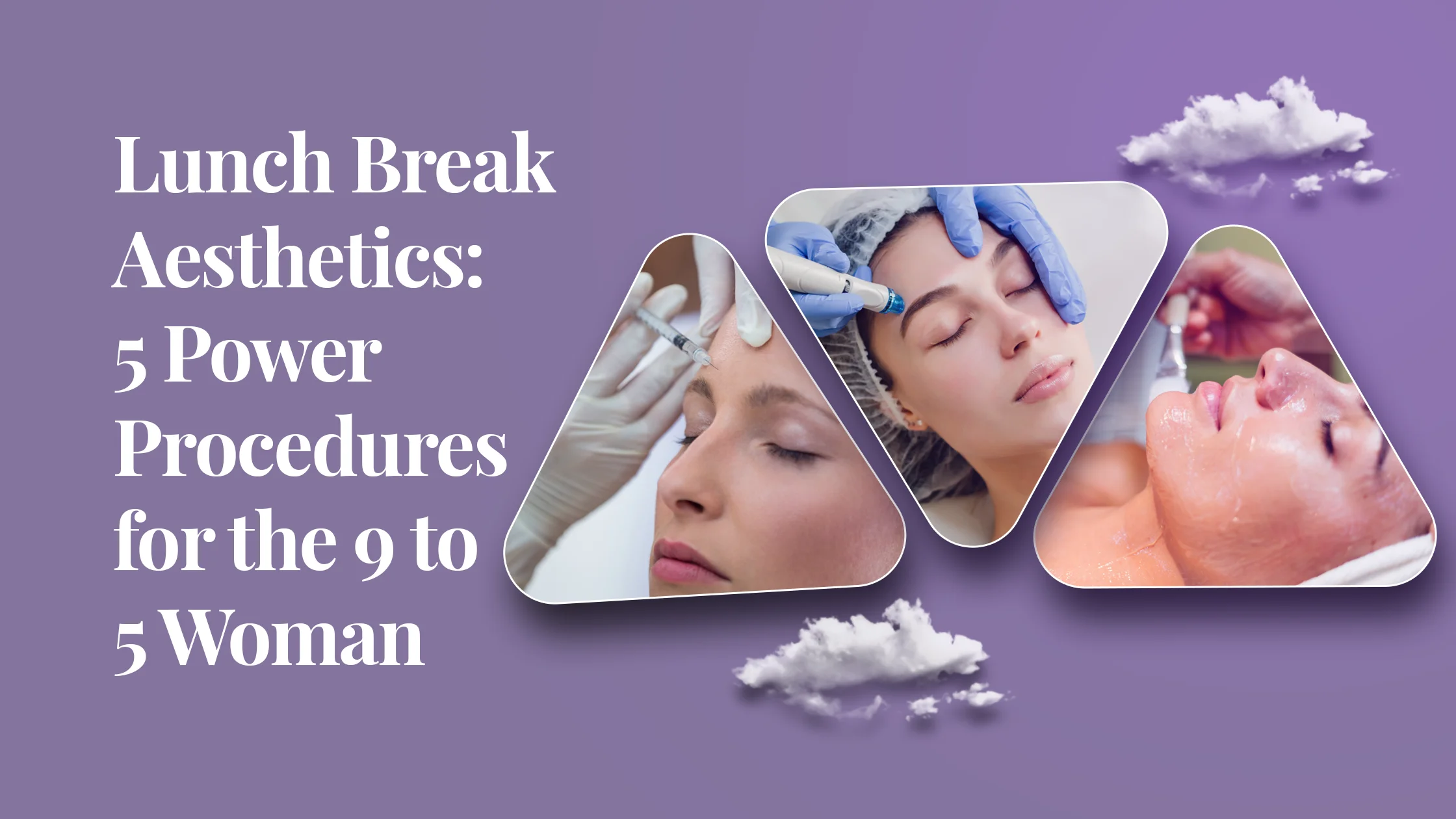 Lunch Break Aesthetics: 5 Power Procedures for the 9-to-5 Woman