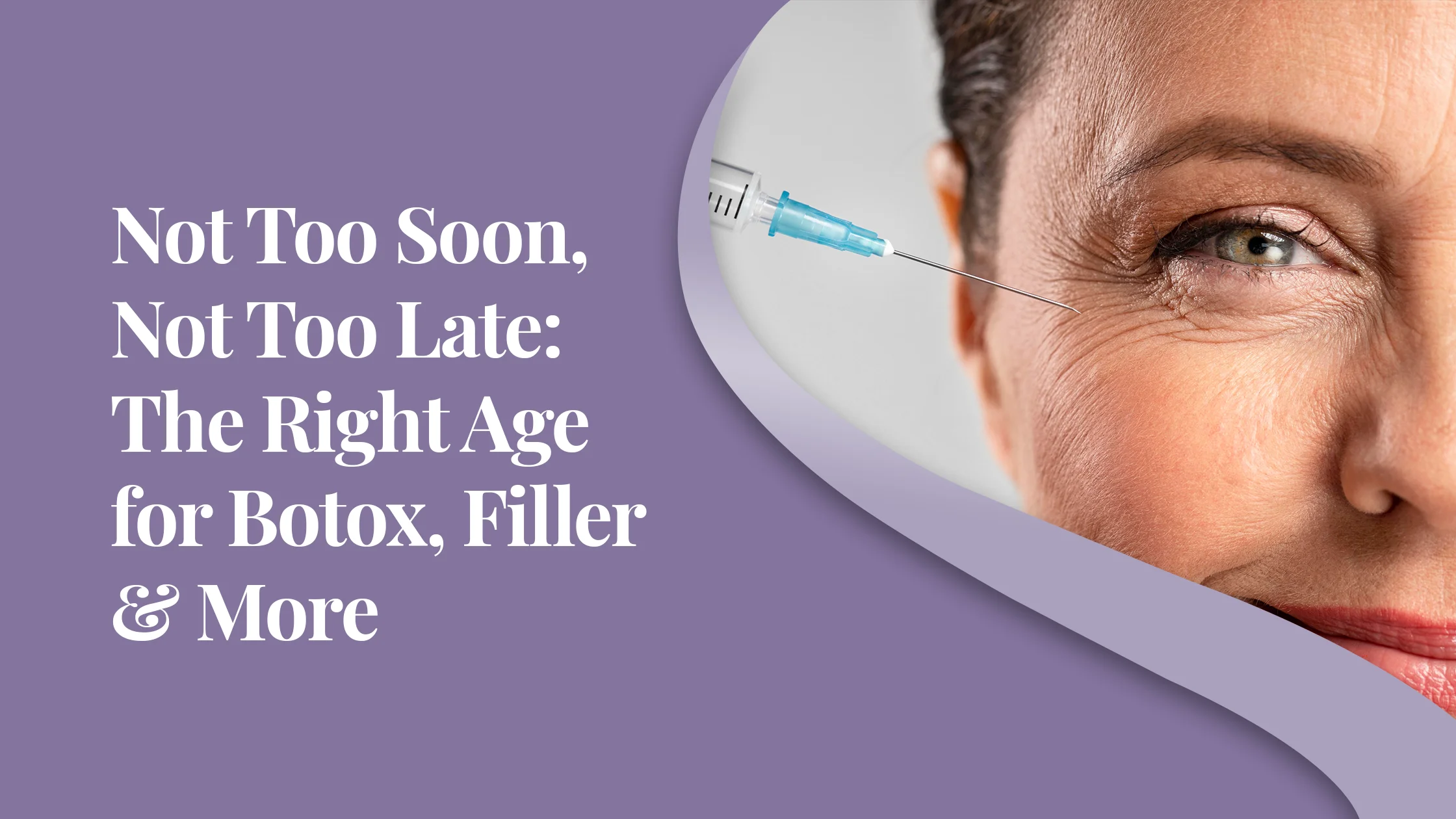 Not Too Soon, Not Too Late: The Right Age for Botox, Filler & More