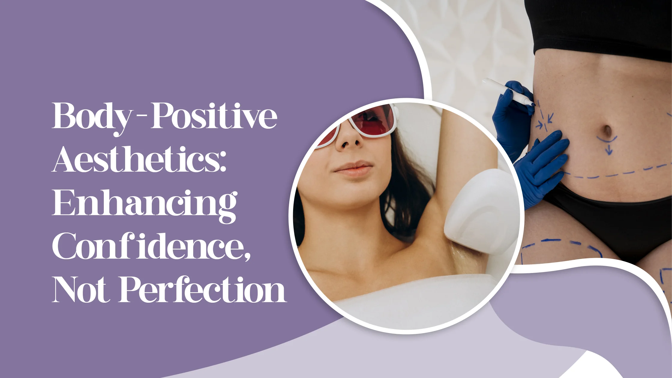 Body-Positive Aesthetics: Enhancing Confidence, Not Perfection