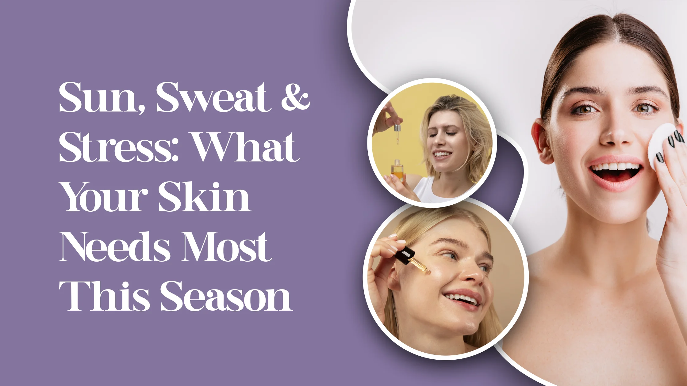 Sun, Sweat & Stress: What Your Skin Needs Most This Season